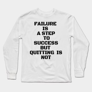 FAILURE IS A STEP TO SUCCESS BUT QUITTING IS NOT Long Sleeve T-Shirt